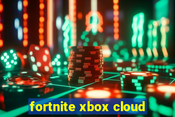 fortnite xbox cloud